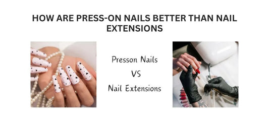 How are Press-on Nails Better Than Nail Extensions? Uncovering the Superiority